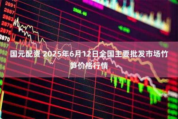 国元配资 2025年6月12日全国主要批发市场竹笋价格行情
